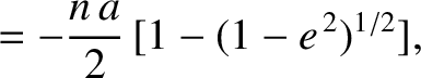 $\displaystyle = - \frac{n\,a}{2}\,[1-(1-e^{\,2})^{1/2}],$