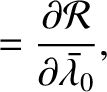 $\displaystyle =\frac{\partial {\cal R}}{\partial\skew{5}\bar{\lambda}_0},$