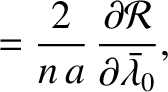 $\displaystyle =\frac{2}{n\,a}\,\frac{\partial {\cal R}}{\partial\skew{5}\bar{\lambda}_0},$