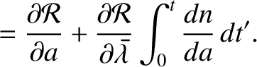 $\displaystyle = \frac{\partial {\cal R}}{\partial a}
+ \frac{\partial {\cal R}}{\partial \skew{5}\bar{\lambda}}\int_0^t\frac{dn}{da}\,dt'.$