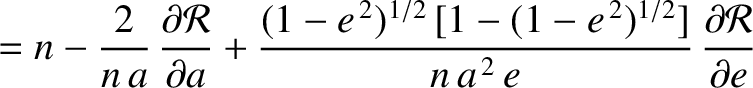 $\displaystyle = n-\frac{2}{n\,a}\,\frac{\partial{\cal R}}{\partial a}
+ \frac{(...
...2}\,[1-(1-e^{\,2})^{1/2}]}{n\,a^{\,2}\,e}\,\frac{\partial {\cal R}}{\partial e}$