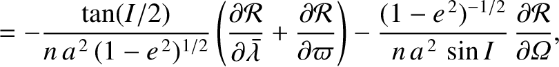 $\displaystyle = -\frac{\tan(I/2)}{n\,a^{\,2}\,(1-e^{\,2})^{1/2}}\left(
\frac{\p...
...})^{-1/2}}{n\,a^{\,2}\,\sin I}\,\frac{\partial {\cal R}}{\partial{\mit\Omega}},$