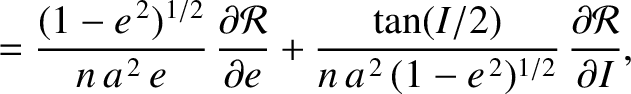 $\displaystyle = \frac{(1-e^{\,2})^{1/2}}{n\,a^{\,2}\,e}\,\frac{\partial {\cal R...
...\tan(I/2)}{n\,a^{\,2}\,(1-e^{\,2})^{1/2}}\,\frac{\partial{\cal R}}{\partial I},$