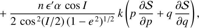 $\displaystyle \phantom{=}+ \frac{n\,\epsilon'\alpha\,\cos I}{2\,\cos^{\,2}(I/2)...
...partial {\cal S}}{\partial p} + q\,\frac{\partial {\cal S}}{\partial q}\right),$