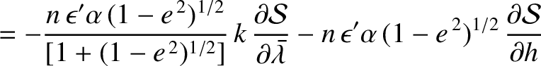 $\displaystyle = -\frac{n\,\epsilon'\alpha\,(1-e^{\,2})^{1/2}}{[1+(1-e^{\,2})^{1...
...}} -n\,\epsilon'\alpha\,(1-e^{\,2})^{1/2}\,\frac{\partial {\cal S}}{\partial h}$