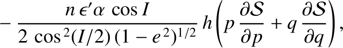 $\displaystyle \phantom{=}- \frac{n\,\epsilon'\alpha\,\cos I}{2\,\cos^{\,2}(I/2)...
...partial {\cal S}}{\partial p} + q\,\frac{\partial {\cal S}}{\partial q}\right),$