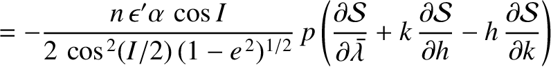 $\displaystyle = - \frac{n\,\epsilon'\alpha\,\cos I}{2\,\cos^{\,2}(I/2)\,(1-e^{\...
...rac{\partial{\cal S}}{\partial h}-h\,\frac{\partial{\cal S}}{\partial k}\right)$