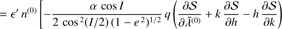 $\displaystyle = \epsilon'\,n^{(0)}\left[- \frac{\alpha\,\cos I}{2\,\cos^{\,2}(I...
...rtial{\cal S}}{\partial h}-h\,\frac{\partial{\cal S}}{\partial k}\right)\right.$