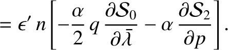 $\displaystyle = \epsilon'\,n\left[- \frac{\alpha}{2}\,
q\,\frac{\partial {\cal ...
...l\skew{5}\bar{\lambda}}- \alpha\,\frac{\partial {\cal S}_2}{\partial p}\right].$