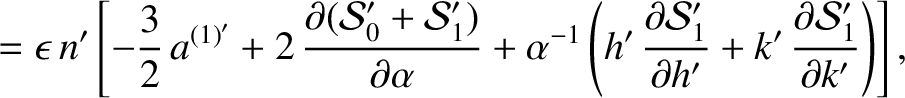 $\displaystyle =\epsilon\,n'\left[- \frac{3}{2}\, a^{(1)'}+2\,\frac{\partial ({\...
..._1'}{\partial h'}
+ k'\,\frac{\partial {\cal S}_1'}{\partial k'}\right)\right],$