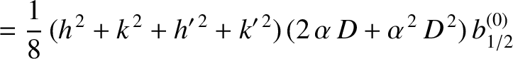 $\displaystyle = \frac{1}{8}\,(h^{\,2}+k^{\,2}+h'^{\,2}+k'^{\,2})\,(2\,\alpha\,D + \alpha^{\,2}\,D^{\,2})\,b^{(0)}_{1/2}$