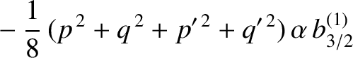 $\displaystyle \phantom{=} - \frac{1}{8}\,(p^{\,2}+q^{\,2}+p'^{\,2}+q'^{\,2})\,\alpha\,b_{3/2}^{(1)}$