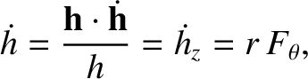 $\displaystyle \skew{3}\dot{h} = \frac{{\bf h}\cdot\dot{\bf h}}{h} = \skew{3}\dot{h}_z = r\,F_\theta,$