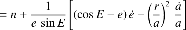 $\displaystyle = n + \frac{1}{e\,\sin E}\left[(\cos E - e)\,\skew{3}\dot{e} - \left(\frac{r}{a}\right)^2\,\frac{\skew{3}\dot{a}}{a}\right]$