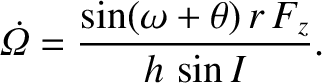$\displaystyle \skew{5}\dot{\mit\Omega} =\frac{\sin(\omega+\theta)\,r\,F_z}{h\,\sin I}.$