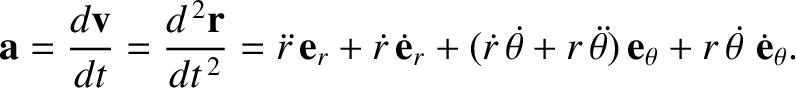 $\displaystyle {\bf a} = \frac{d{\bf v}}{dt} = \frac{d^{\,2}{\bf r}}{dt^{\,2}}= ...
...\ddot{\theta})\,{\bf e}_\theta + r\,\skew{5}\dot{\theta}\,\,\dot{\bf e}_\theta.$