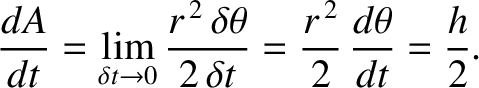 $\displaystyle \frac{dA}{dt} = \lim_{\delta t\rightarrow 0}\frac{r^{\,2}\,\delta\theta}{2\,\delta{t}}= \frac{r^{\,2}}{2}\,\frac{d\theta}{dt} = \frac{h}{2}.$
