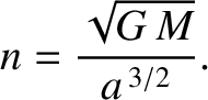 $\displaystyle n= \frac{\sqrt{G\,M}}{a^{\,3/2}}.$