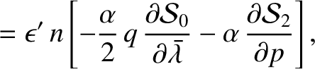 $\displaystyle = \epsilon'\,n\left[- \frac{\alpha}{2}\,
q\,\frac{\partial {\cal ...
...l\skew{5}\bar{\lambda}}- \alpha\,\frac{\partial {\cal S}_2}{\partial p}\right],$