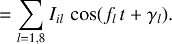 $\displaystyle =\sum_{l=1,8} I_{il}\,\cos(f_l\,t+\gamma_l).$