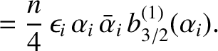 $\displaystyle = \frac{n}{4}\,\epsilon_i\,\alpha_i\,\bar{\alpha}_i\,b_{3/2}^{(1)}(\alpha_i).$