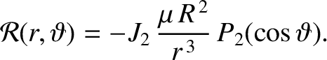 $\displaystyle {\cal R}(r,\vartheta) = -J_2\,\frac{\mu\,R^{\,2}}{r^{\,3}}\,P_2(\cos\vartheta).$