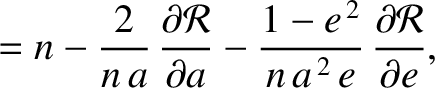 $\displaystyle = n -\frac{2}{n\,a}\,\frac{\partial {\cal R}}{\partial a}- \frac{1-e^{\,2}}{n\,a^{\,2}\,e}\,\frac{\partial{\cal R}}{\partial e},$