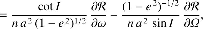 $\displaystyle = \frac{\cot I}{n\,a^{\,2}\,(1-e^{\,2})^{1/2}}\,\frac{\partial{\c...
...2})^{-1/2}}{n\,a^{\,2}\,\sin I}\,\frac{\partial{\cal R}}{\partial{\mit\Omega}},$