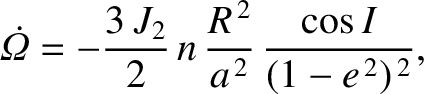 $\displaystyle \skew{5}\dot{{\mit\Omega}} = -\frac{3\,J_2}{2}\,n\,\frac{R^{\,2}}{a^{\,2}}\,\frac{\cos I}{(1-e^{\,2})^{\,2}},$
