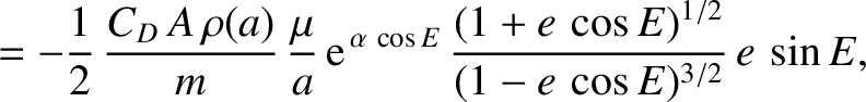$\displaystyle = -\frac{1}{2}\,\frac{C_D\,A\,\rho(a)}{m}\,\frac{\mu}{a}\,{\rm e}^{\,\alpha\,\cos E}\,\frac{(1+e\,\cos E)^{1/2}}{(1-e\,\cos E)^{3/2}}\,e\,\sin E,$