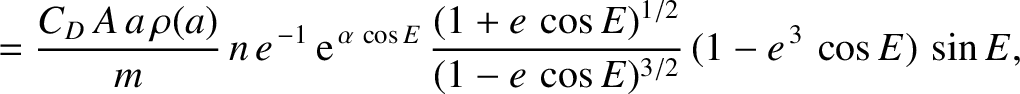 $\displaystyle = \frac{C_D\,A\,a\,\rho(a)}{m}\,n\,e^{\,-1}\,{\rm e}^{\,\alpha\,\...
...\frac{(1+e\,\cos E)^{1/2}}{(1-e\, \cos E)^{3/2}} \,(1-e^{\,3}\,\cos E)\,\sin E,$