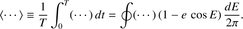 $\displaystyle \langle\cdots\rangle \equiv \frac{1}{T}\int_0^T (\cdots)\,dt = \oint (\cdots)\,(1-e\,\cos E)\,\frac{dE}{2\pi}.$