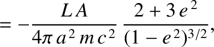 $\displaystyle = - \frac{L\,A}{4\pi\,a^{\,2}\,m\,c^{\,2}}\,\frac{2+3\,e^{\,2}}{(1-e^{\,2})^{3/2}},$