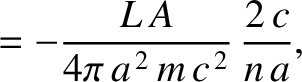 $\displaystyle = -\frac{L\,A}{4\pi\,a^{\,2}\,m\,c^{\,2}}\,\frac{2\,c}{n\,a},$