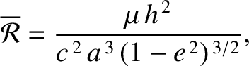 $\displaystyle \overline{\cal R}= \frac{\mu\,h^{\,2}}{c^{\,2}\,a^{\,3}\,(1-e^{\,2})^{\,3/2}},
$
