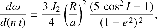 $\displaystyle \frac{d\omega}{d(n\,t)} = \frac{3\,J_2}{4}\left(\frac{R}{a}\right)^2\frac{(5\,\cos^2 I-1)}{(1-e^{\,2})^{\,2}},
$