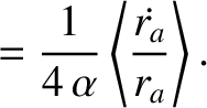 $\displaystyle =\frac{1}{4\,\alpha}\left\langle\frac{\skew{0}\dot{r_a}}{r_a}\right\rangle.$