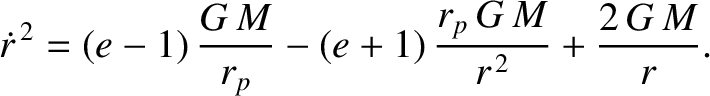 $\displaystyle \skew{3}\dot{r}^{\,2} = (e-1)\,\frac{G\,M}{r_p} - (e+1)\,\frac{r_p\,G\,M}{r^{\,2}}
+ \frac{2\,G\,M}{r}.$