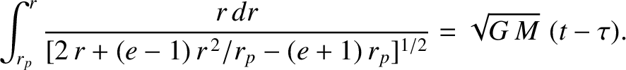 $\displaystyle \int_{r_p}^r\frac{r\,dr}{[2\,r + (e-1)\,r^{\,2}/r_p - (e+1)\,r_p]^{1/2}} =
\sqrt{G\,M}\,\,(t-\tau).$