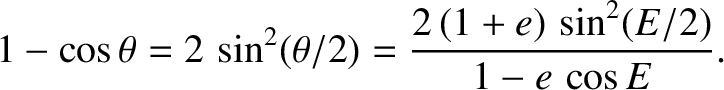 $\displaystyle 1-\cos\theta = 2\,\sin^2(\theta/2) = \frac{2\,(1+e)\,\sin^2 (E/2)}{1-e\,\cos E}.$