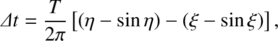 $\displaystyle {\mit\Delta} t =\frac{T}{2\pi}\left[ (\eta -\sin\eta) -(\xi - \sin\xi)\right],
$