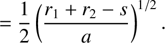 $\displaystyle = \frac{1}{2}\left(\frac{r_1+r_2-s}{a}\right)^{1/2}.$