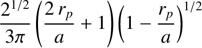 $\displaystyle \frac{2^{1/2}}{3\pi}\left(\frac{2\,r_p}{a}+1\right)\left(1-\frac{r_p}{a}\right)^{1/2}
$