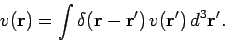 \begin{displaymath}
v({\bf r}) = \int \delta({\bf r} - {\bf r}')  v({\bf r}')  d^3{\bf r}'.
\end{displaymath}