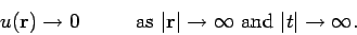 \begin{displaymath}
u({\bf r})\rightarrow 0 \mbox{\hspace{1cm} as $\vert{\bf r}\vert\rightarrow\infty$ and $\vert t\vert\rightarrow
\infty$.}
\end{displaymath}
