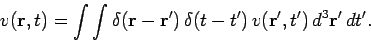 \begin{displaymath}
v({\bf r}, t) = \int\int \delta({\bf r} - {\bf r'})  \delta (t-t') v({\bf r}', t') 
d^3{\bf r}'  dt'.
\end{displaymath}