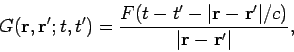 \begin{displaymath}
G({\bf r}, {\bf r}'; t, t') = \frac{F(t-t' - \vert{\bf r} - {\bf r}'\vert/c)}{\vert{\bf r} - {\bf r}'\vert},
\end{displaymath}