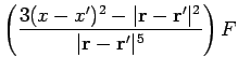 $\displaystyle \left(\frac{3(x-x')^2 - \vert{\bf r} - {\bf r}'\vert^2}
{\vert{\bf r} - {\bf r}'\vert^5 } \right) F$