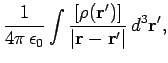 $\displaystyle \frac{1}{4\pi  \epsilon_0} \int
\frac{\left[\rho({\bf r}')\right]}{\vert{\bf r} - {\bf r}'\vert} d^3{\bf r'},$