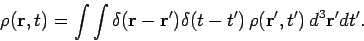 \begin{displaymath}
\rho({\bf r}, t) = \int\int \delta({\bf r} - {\bf r}') \delta(t-t')  
\rho({\bf r}', t') d^3 {\bf r}' dt'.
\end{displaymath}